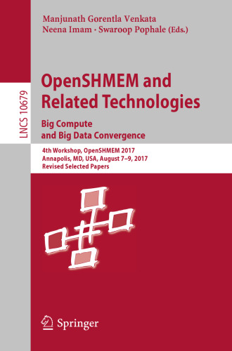 OpenSHMEM and Related Technologies. Big Compute and Big Data Convergence: 4th Workshop, OpenSHMEM 2017, Annapolis, MD, USA, August 7-9, 2017, Revised Selected Papers