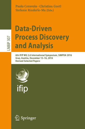 Data-Driven Process Discovery and Analysis: 6th IFIP WG 2.6 International Symposium, SIMPDA 2016, Graz, Austria, December 15-16, 2016, Revised Selected Papers