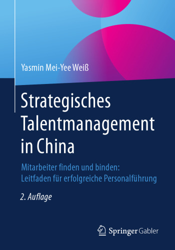 Strategisches Talentmanagement in China: Mitarbeiter finden und binden: Leitfaden für erfolgreiche Personalführung