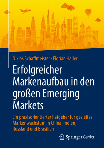 Erfolgreicher Markenaufbau in den großen Emerging Markets: Ein praxisorientierter Ratgeber für gezieltes Markenwachstum in China, Indien, Russland und Brasilien