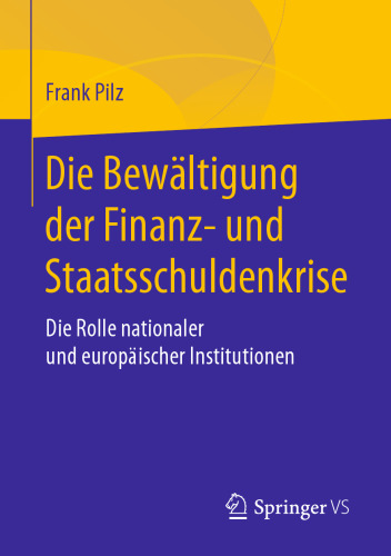 Die Bewältigung der Finanz- und Staatsschuldenkrise: Die Rolle nationaler und europäischer Institutionen