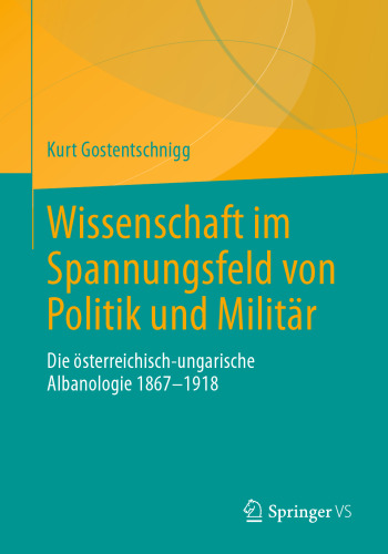  Wissenschaft im Spannungsfeld von Politik und Militär: Die österreichisch-ungarische Albanologie 1867-1918