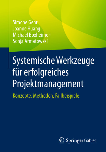 Systemische Werkzeuge für erfolgreiches Projektmanagement: Konzepte, Methoden, Fallbeispiele