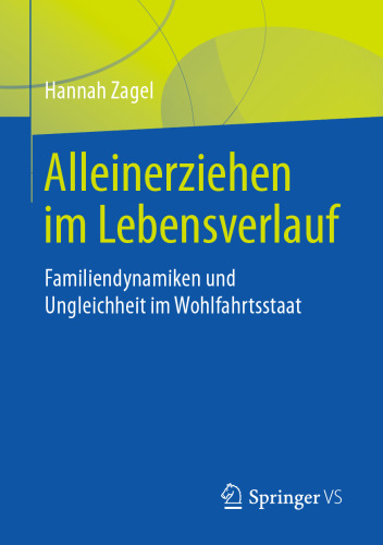  Alleinerziehen im Lebensverlauf : Familiendynamiken und Ungleichheit im Wohlfahrtsstaat