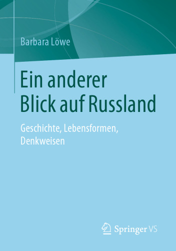Ein anderer Blick auf Russland: Geschichte, Lebensformen, Denkweisen