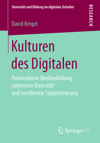  Kulturen des Digitalen: Postmoderne Medienbildung, subversive Diversität und neoliberale Subjektivierung
