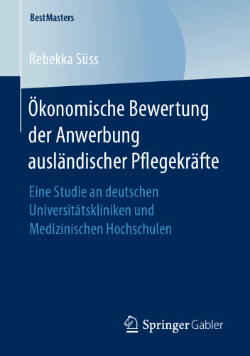 Ökonomische Bewertung der Anwerbung ausländischer Pflegekräfte: Eine Studie an deutschen Universitätskliniken und Medizinischen Hochschulen