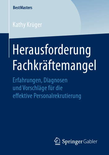 Herausforderung Fachkräftemangel: Erfahrungen, Diagnosen und Vorschläge für die effektive Personalrekrutierung