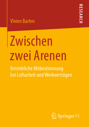  Zwischen zwei Arenen: Betriebliche Mitbestimmung bei Leiharbeit und Werkverträgen