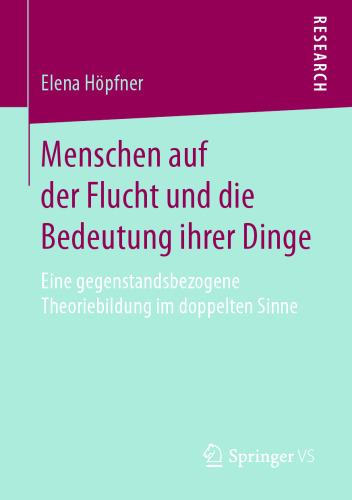  Menschen auf der Flucht und die Bedeutung ihrer Dinge: Eine gegenstandsbezogene Theoriebildung im doppelten Sinne