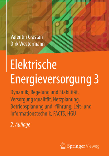 Elektrische Energieversorgung 3: Dynamik, Regelung und Stabilität, Versorgungsqualität, Netzplanung, Betriebsplanung und -führung, Leit- und Informationstechnik, FACTS, HGÜ