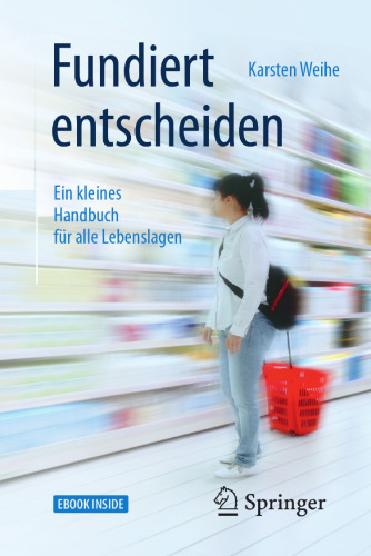 Fundiert entscheiden: Ein kleines Handbuch für alle Lebenslagen