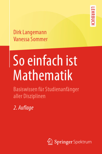  So einfach ist Mathematik: Basiswissen für Studienanfänger aller Disziplinen