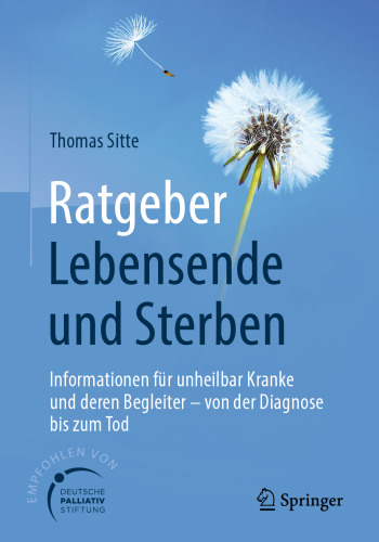 Ratgeber Lebensende und Sterben: Informationen für unheilbar Kranke und deren Begleiter - von der Diagnose bis zum Tod