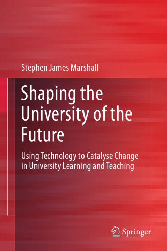 Shaping the University of the Future: Using Technology to Catalyse Change in University Learning and Teaching