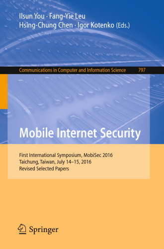 Mobile Internet Security: First International Symposium, MobiSec 2016, Taichung, Taiwan, July 14-15, 2016, Revised Selected Papers