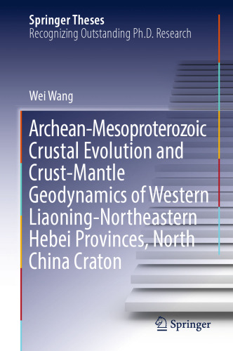  Archean-Mesoproterozoic Crustal Evolution and Crust-Mantle Geodynamics of Western Liaoning-Northeastern Hebei Provinces, North China Craton