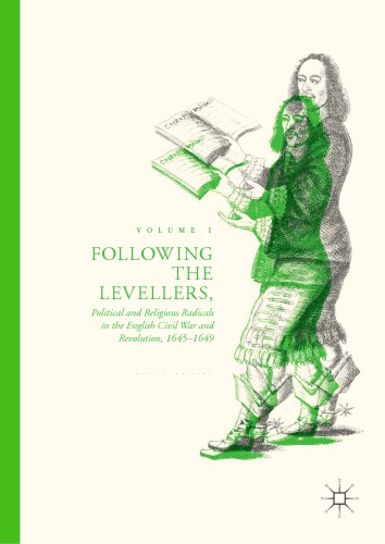 Following the Levellers, Volume One: Political and Religious Radicals in the English Civil War and Revolution, 1645–1649