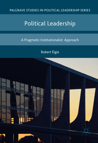  Political Leadership: A Pragmatic Institutionalist Approach