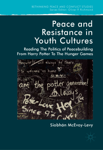  Peace and Resistance in Youth Cultures: Reading the Politics of Peacebuilding from Harry Potter to The Hunger Games