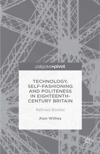  Technology, Self-Fashioning and Politeness in Eighteenth-Century Britain: Refined Bodies