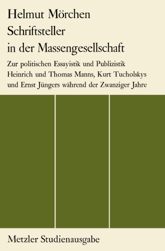  Schriftsteller in der Massengesellschaft: Zur politischen Essayistik und Publizistik Heinrich und Thomas Manns, Kurt Tucholskys und Ernst Jüngers während der Zwanziger Jahre
