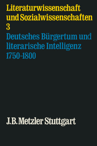  Literaturwissenschaft und Sozialwissenschaften 3: Deutsches Bürgertum und literarische Intelligenz 1750–1800