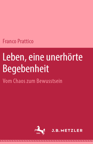 Leben, eine unerhörte Begebenheit: Vom Chaos zum Bewusstsein