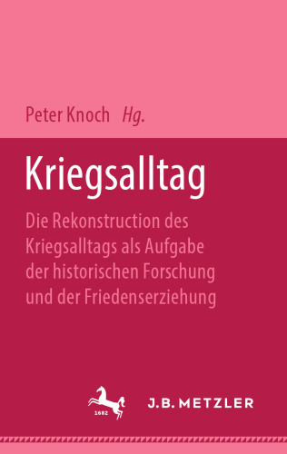 Kriegsalltag: Die Rekonstruction des Kriegsalltags als Aufgabe der historischen Forschung und der Friedenserziehung