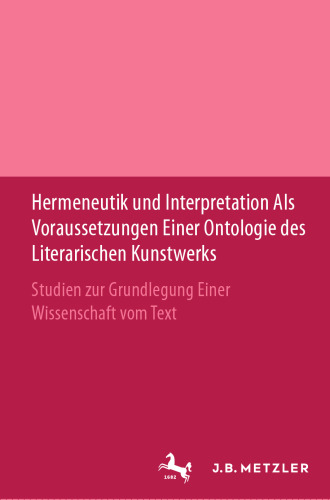 Hermeneutik und Interpretation als Voraussetzungen einer Ontologie des literarischen Kunstwerks: Studien zur Grundlegung einer Wissenschaft vom Text