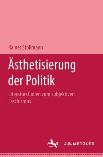 Ästhetisierung der Politik: Literaturstudien zum subjektiven Faschismus