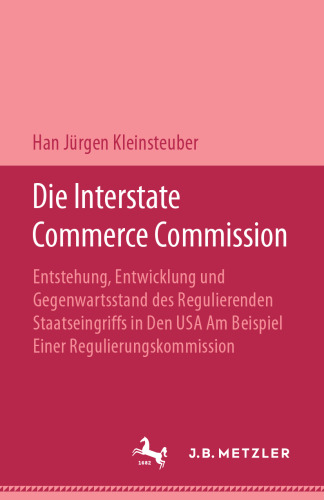 Die Interstate Commerce Commission: Entstehung, Entwicklung und Gegenwartsstand des regulierenden Staatseingriffs in den USA am Beispiel einer Regulierungskommission