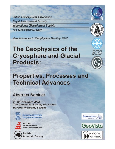New Advances in Geophysics Meeting 2012: The Geophysics of the Cryosphere and Glacial Products Properties, Processes and Technical Advances, The Geological Society of London, Burlington House, London, 9th-10th February, Abstract Booklet