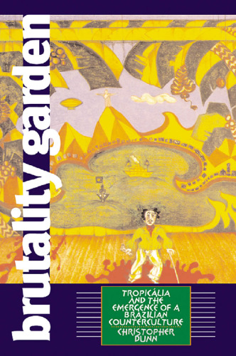 Brutality Garden: Tropicália and the Emergence of a Brazilian Counterculture