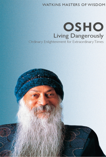 Osho: Living Dangerously- Ordinary Enlightenment for Extraordinary Times