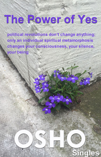 The Power of Yes: political revolutions don’t change anything, only an individual spiritual metamorphosis changes your consciousness, your silence, your being