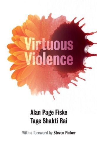 Virtuous Violence: Hurting and Killing to Create, Sustain, End, and Honor Social Relationships