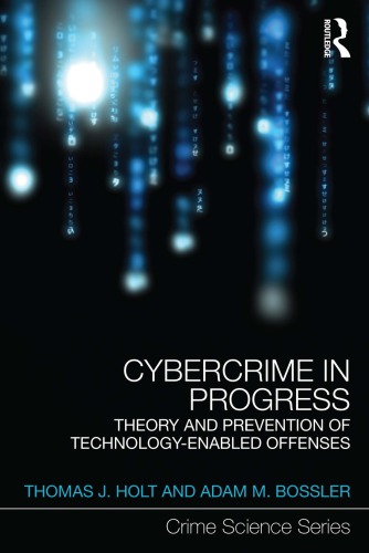 Cybercrime in Progress: Theory and prevention of technology-enabled offenses