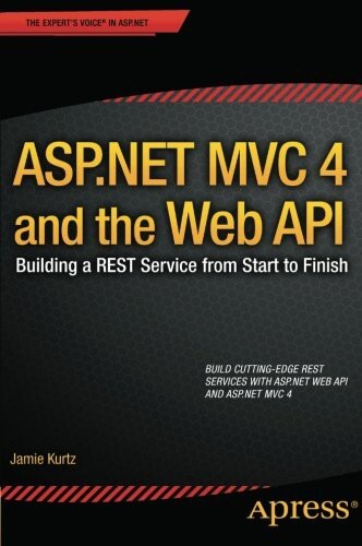 ASP.NET MVC 4 and the Web API: Building a REST Service from Start to Finish