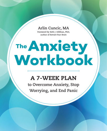 The Anxiety Workbook. A 7-Week Plan to Overcome Anxiety, Stop Worrying, and End Panic
