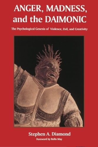 Anger, Madness, and the Daimonic: The Psychological Genesis of Violence, Evil, and Creativity