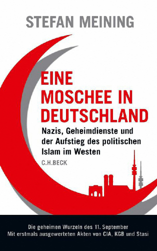 Eine Moschee in Deutschland: Nazis, Geheimdienste und der Aufstieg des politischen Islam im Westen
