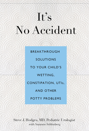 It’s No Accident: Breakthrough Solutions To Your Child’s Wetting, Constipation, Utis, And Other Potty Problems