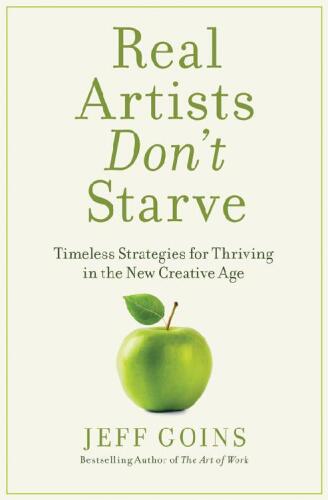 Real Artists Don’t Starve: Timeless Strategies for Thriving in the New Creative Age