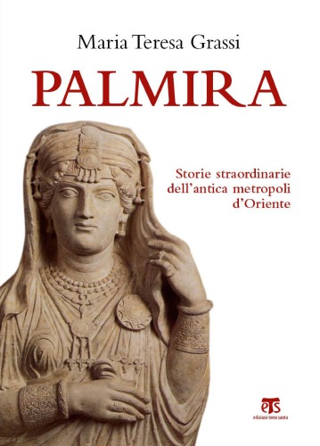 Palmira. Storie straordinarie dell’antica metropoli d’Oriente