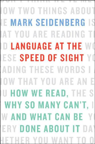 Language at the Speed of Sight: How We Read, Why So Many Can’t, and What Can Be Done About It