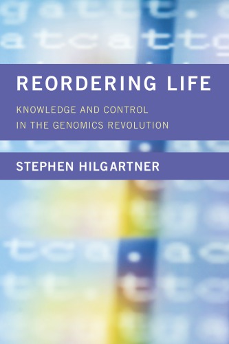 Reordering Life: Knowledge and Control in the Genomics Revolution