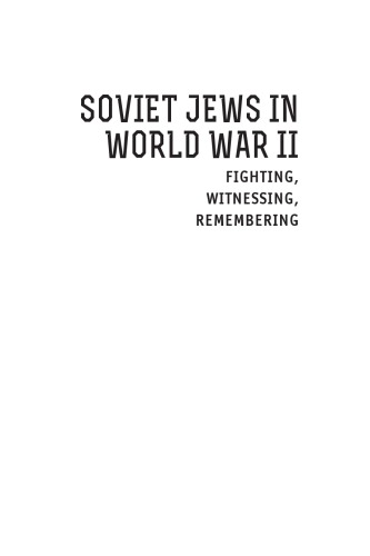 Soviet Jews in World War II: Fighting, Witnessing, Remembering