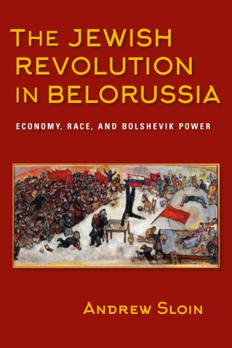 The Jewish Revolution in Belorussia: Economy, Race, and Bolshevik Power