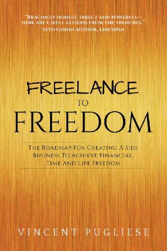 Freelance to Freedom: The Roadmap for Creating a Side Business to Achieve Financial, Time and Life Freedom